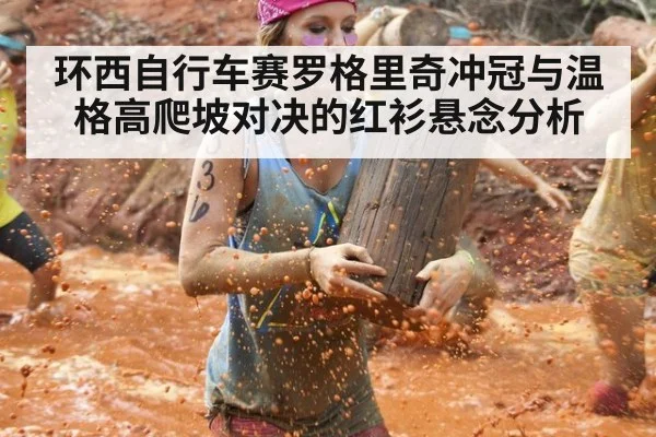 环西自行车赛罗格里奇冲冠与温格高爬坡对决的红衫悬念分析
